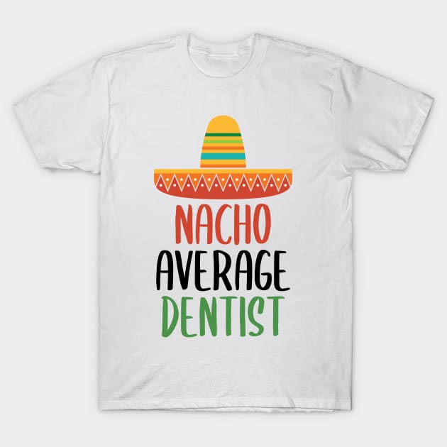 Nacho Average Dentist T-Shirt by Live.Good